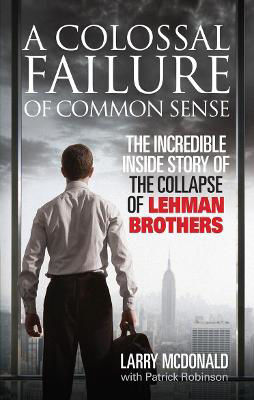 Picture of A Colossal Failure of Common Sense: The Incredible Inside Story of the Collapse of Lehman Brothers