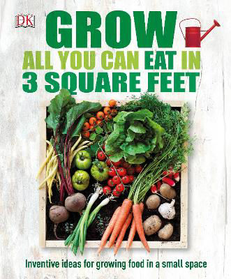 Picture of Grow All You Can Eat In Three Square Feet: Inventive Ideas for Growing Food in a Small Space
