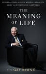 Picture of The Meaning of Life with Gay Byrne : Conversations on Love, Beliefs, Morality, Grief and Everything in Between