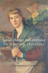Picture of Social Change and Everyday Life in Ireland, 1850-1922