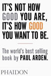 Picture of It's Not How Good You Are, It's How Good You Want to Be: The world's best-selling book by Paul Arden