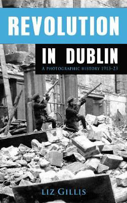 Picture of Revolution in Dublin: A Photographic History 1913-1923