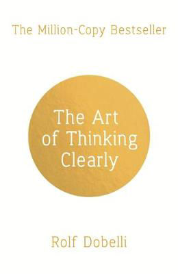 Picture of The Art of Thinking Clearly: Better Thinking, Better Decisions
