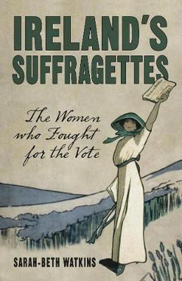 Picture of Ireland's Suffragettes: The Women Who Fought for the Vote