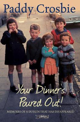 Picture of Your Dinner's Poured Out: Memoirs of a Dublin that has Disappeared