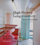 Picture of High Shelves & Long Counters: Stories of Irish Shops