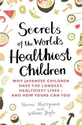 Picture of Secrets of the World's Healthiest Children: Why Japanese Children Have the Longest, Healthiest Lives - And How Yours Can Too