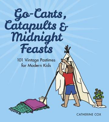 Picture of Go-Carts, Catapults and Midnight Feasts: 101 Vintage Pastimes for Modern Kids