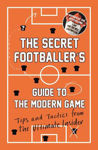 Picture of The Secret Footballer's Guide to the Modern Game: Tips and Tactics from the Ultimate Insider