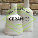 Picture of How to Work with Ceramics: Easy Techniques and Over 20 Great Projects