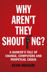 Picture of Why Aren't They Shouting?: A Banker's Tale of Change, Computers and Perpetual Crisis