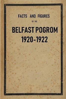 Picture of Facts and Figures of the Belfast Pogrom, 1920-22 (RE-PRINT)