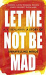 Picture of Let Me Not Be Mad: A Story of Unravelling Minds