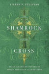 Picture of The Shamrock and the Cross: Irish American Novelists Shape American Catholicism