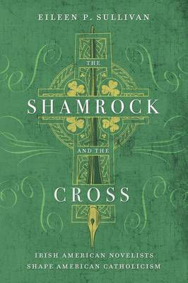 Picture of The Shamrock and the Cross: Irish American Novelists Shape American Catholicism
