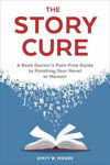 Picture of Story Cure: A Book Doctor's Pain-Free Guide to Finishing Your Novel or Memoir
