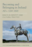 Picture of Becoming and Belonging in Ireland AD c. 1200-1600: Essays on Identity and Cultural Practice