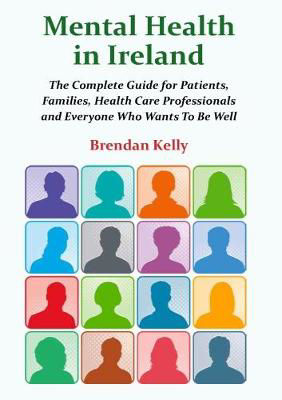 Picture of Mental Health in Ireland: The Complete Guide for Patients, Families,  Health Care Professionals and Everyone  Who Wants To Be Well