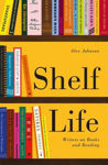 Picture of Shelf Life: Writers on Books and Reading