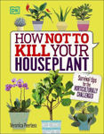 Picture of How Not to Kill Your House Plant: Survival Tips for the Horticulturally Challenged