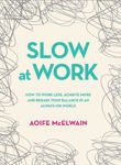 Picture of Slow At Work: How to work less, achieve more and regain your balance in an always-on world