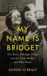 Picture of My Name is Bridget: The Story of Bridget Dolan and the Tuam Mother and Baby Home