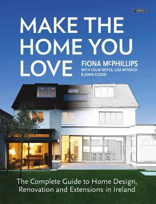 Picture of Make The Home You Love: The Complete Guide to Home Design, Renovation and Extensions in Ireland