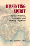 Picture of Dissenting Spirit: Thomas Weaver, Geologist and Mining Engineer