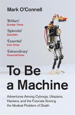 Picture of To Be a Machine: Adventures Among Cyborgs, Utopians, Hackers, and the Futurists Solving the Modest Problem of Death