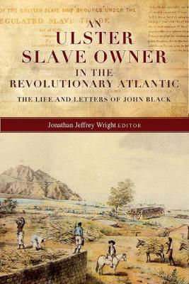 Picture of An Ulster Slave Owner in the Revolutionary Atlantic: The Life and Letters of John Black