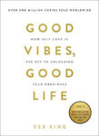 Picture of Good Vibes, Good Life: How Self-Love Is the Key to Unlocking Your Greatness