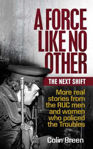 Picture of A Force Like No Other: The Next Shift: More real stories from the RUC men and women who policed the Troubles