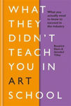 Picture of What They Didn't Teach You in Art School: What you need to know to survive as an artist