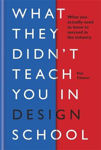 Picture of What They Didn't Teach You in Design School: What you actually need to know to make a success in the industry