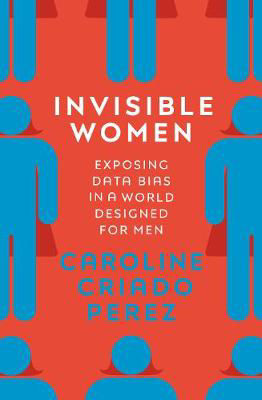 Picture of Invisible Women: Exposing Data Bias in a World Designed for Men