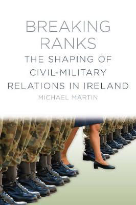 Picture of Breaking Ranks: The Shaping of Civil-Military Relations in Ireland