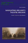Picture of Navigating Ireland's Theatre Archive: Theory, Practice, Performance