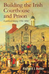 Picture of Building the Irish Courthouse and Prison: A Political History, 1750-1850