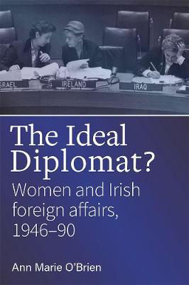 Picture of The Ideal Diplomat?: Women and Irish Foreign Affiars, 1946-90