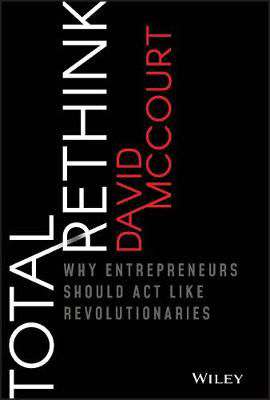 Picture of Total Rethink: Why Entrepreneurs Should Act Like Revolutionaries