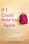 Picture of If I Could Hold You Again: A Daughter's Secret Torment from Bullying. A Mother's Journey from Devastating Loss to Forgiveness.