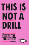 Picture of This Is Not A Drill: An Extinction Rebellion Handbook