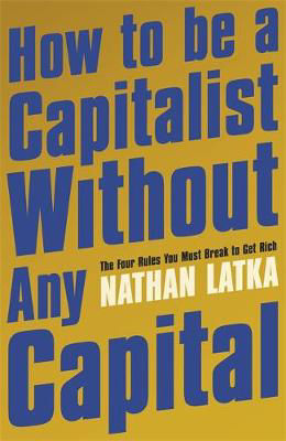 Picture of How to Be a Capitalist Without Any Capital: The Four Rules You Must Break to Get Rich