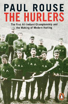 Picture of The Hurlers: The First All-Ireland Championship and the Making of Modern Hurling