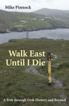 Picture of Walk East Until I Die: A Trek through Irish History and Beyond
