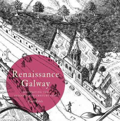 Picture of Renaissance Galway: delineating the seventeenth-century city (Irish Historic Towns Atlas)