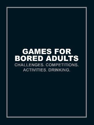 Picture of Games for Bored Adults: Challenges. Competitions. Activities. Drinking.
