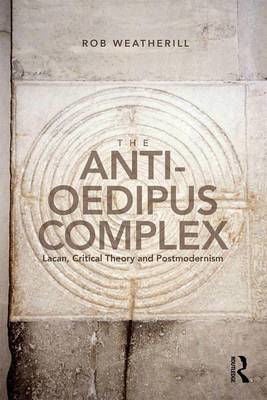 Picture of The Anti-Oedipus Complex: Lacan, Critical Theory and Postmodernism