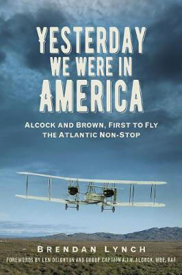 Picture of Yesterday We Were In America: Alcock and Brown, First to Fly the Atlantic Non-Stop