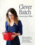 Picture of Clever Batch: 100 ridiculously easy, batch-cooking recipes for those short on time, money and patience
